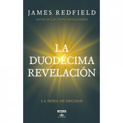LA DUODÉCIMA REVELACIÓN: LA HORA DE DECIDIR James Redfield