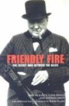 Friendly Fire: The Secret War Between The Allies Clive Prince