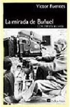 La Mirada De Buñuel: Cine, Literatura Y Vida Victor Fuentes