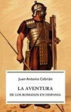 La aventura de los romanos en Hispania Juan Antonio Cebrian