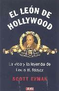 El León De Hollywood. La Vida Y La Leyenda De Louis B. Mayer Scott